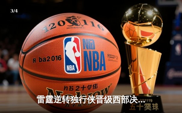 雷霆逆转独行侠晋级西部决赛，亚历山大34分主导22分大翻盘 - 3