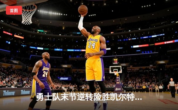 勇士队末节逆转险胜凯尔特人 库里狂砍43分创赛季新高