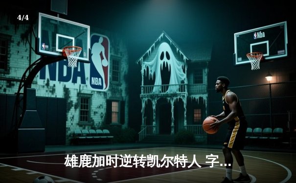 雄鹿加时逆转凯尔特人 字母哥44+14+7主宰关键时刻 - 4