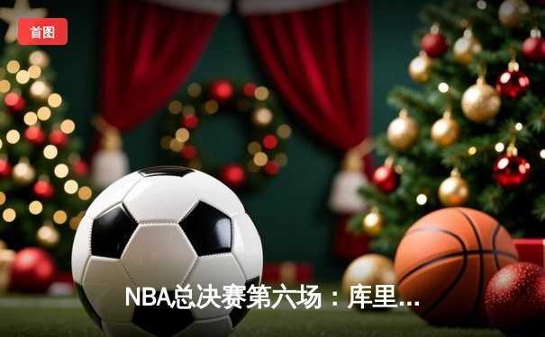 NBA总决赛第六场：库里独得34分助勇士逆转凯尔特人夺冠