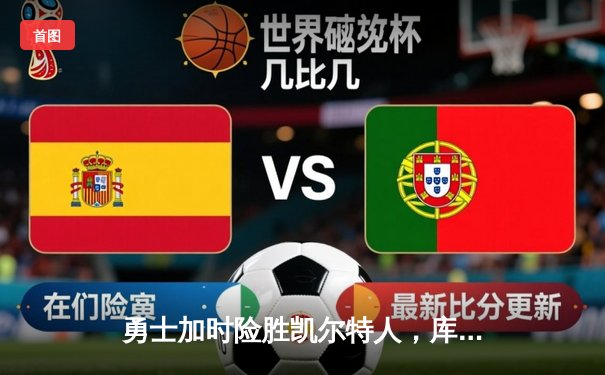 勇士加时险胜凯尔特人，库里狂砍43分上演三分雨