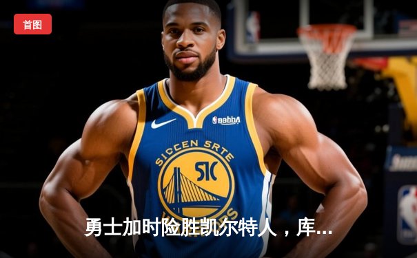 勇士加时险胜凯尔特人，库里50分创总决赛历史纪录